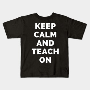 Keep Calm And Teach On - Black And White Simple Font - Funny Meme Sarcastic Satire - Self Inspirational Quotes - Inspirational Quotes About Life and Struggles Kids T-Shirt